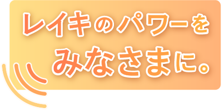 レイキのパワーをみなさまに。